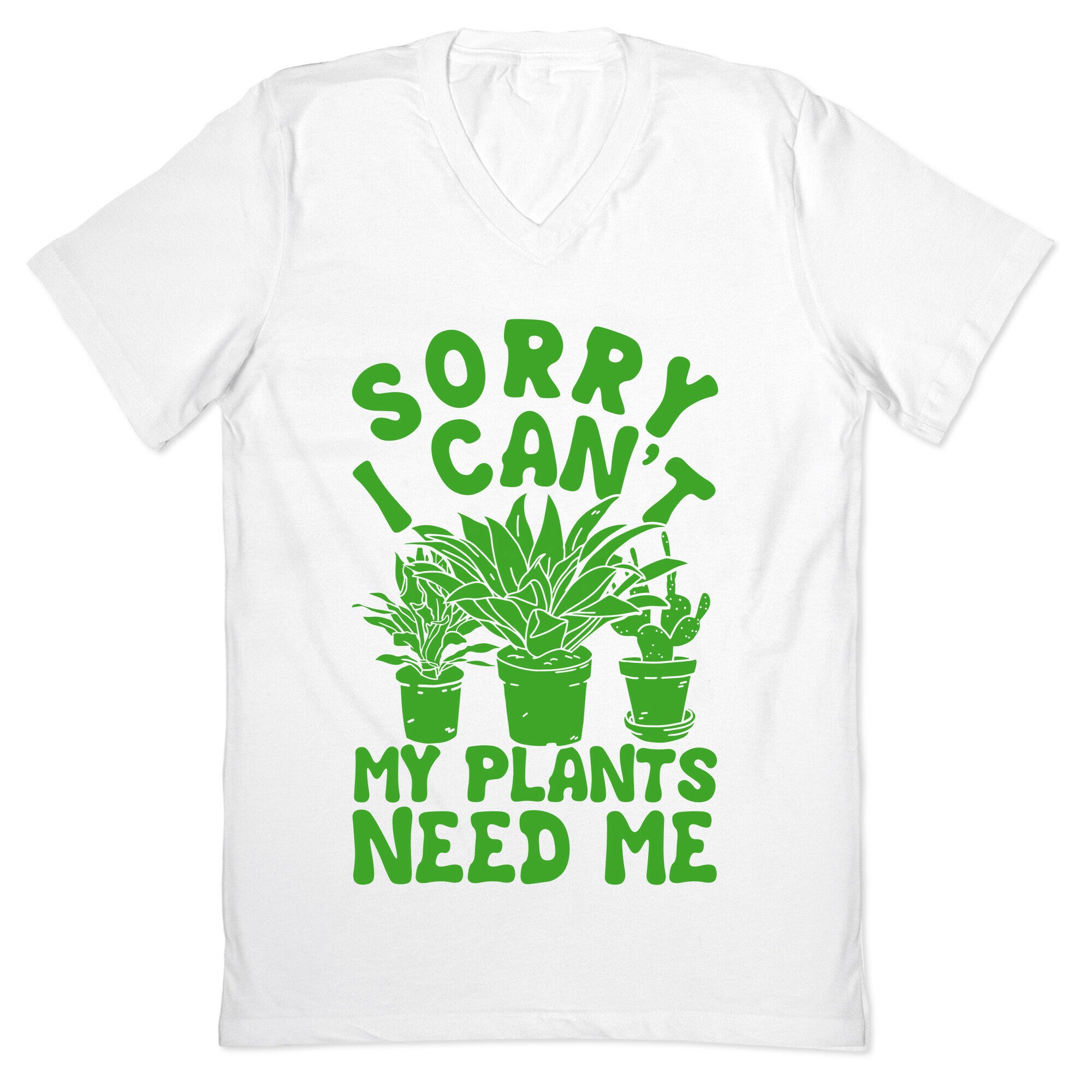 Sorry I Can't My Plants Need Me V-Neck
