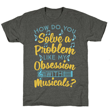 How Do You Solve A Problem Like My Obsession With Musicals? Unisex Triblend Tee