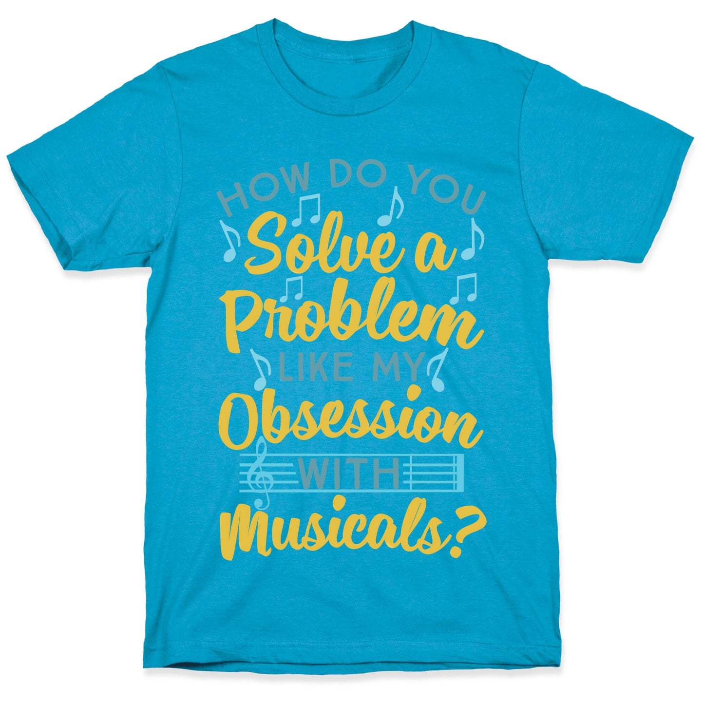 How Do You Solve A Problem Like My Obsession With Musicals? Unisex Triblend Tee