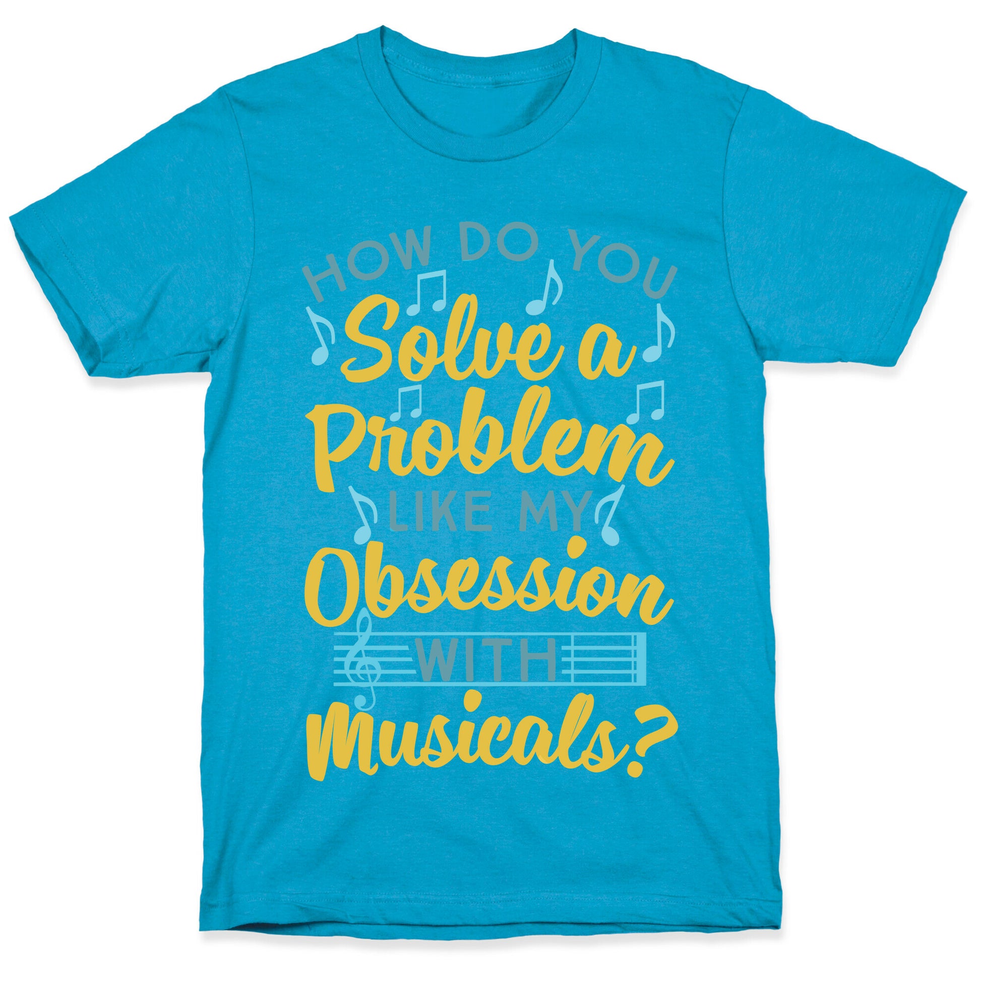 How Do You Solve A Problem Like My Obsession With Musicals? Unisex Triblend Tee