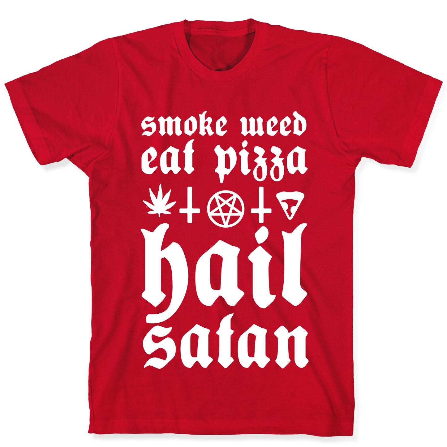 Smoke Weed, Eat Pizza, Hail Satan T-Shirt