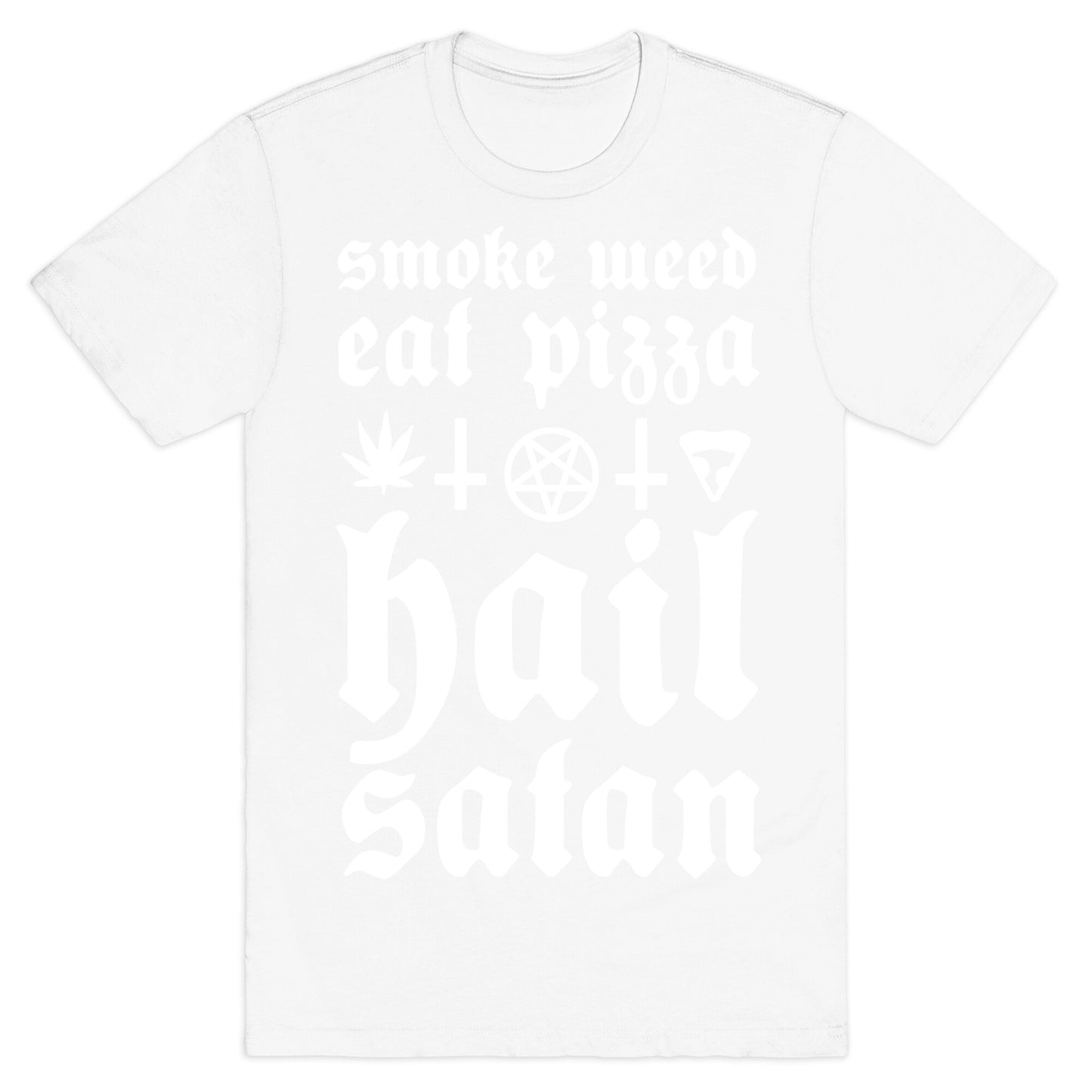 Smoke Weed, Eat Pizza, Hail Satan T-Shirt