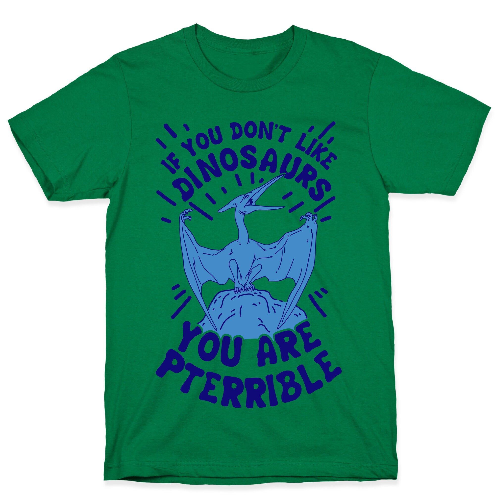 If You Don't Like Dinosaurs You Are Pterrible T-Shirt