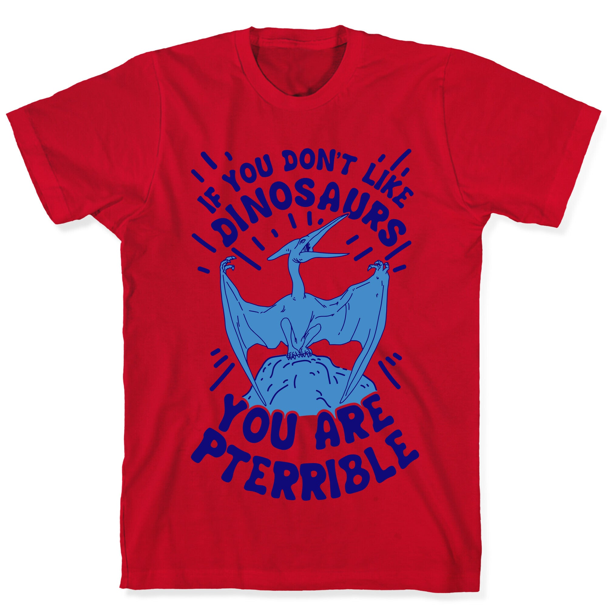 If You Don't Like Dinosaurs You Are Pterrible T-Shirt