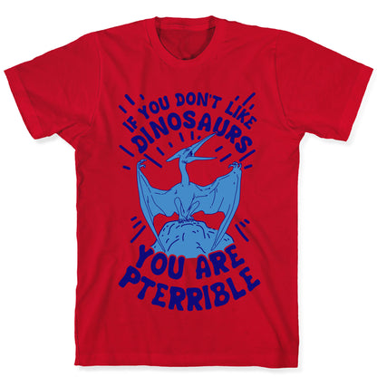 If You Don't Like Dinosaurs You Are Pterrible T-Shirt