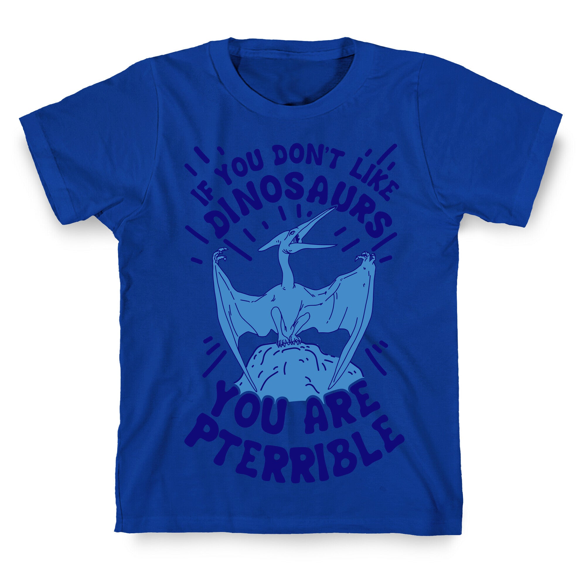 If You Don't Like Dinosaurs You Are Pterrible T-Shirt