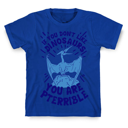 If You Don't Like Dinosaurs You Are Pterrible T-Shirt