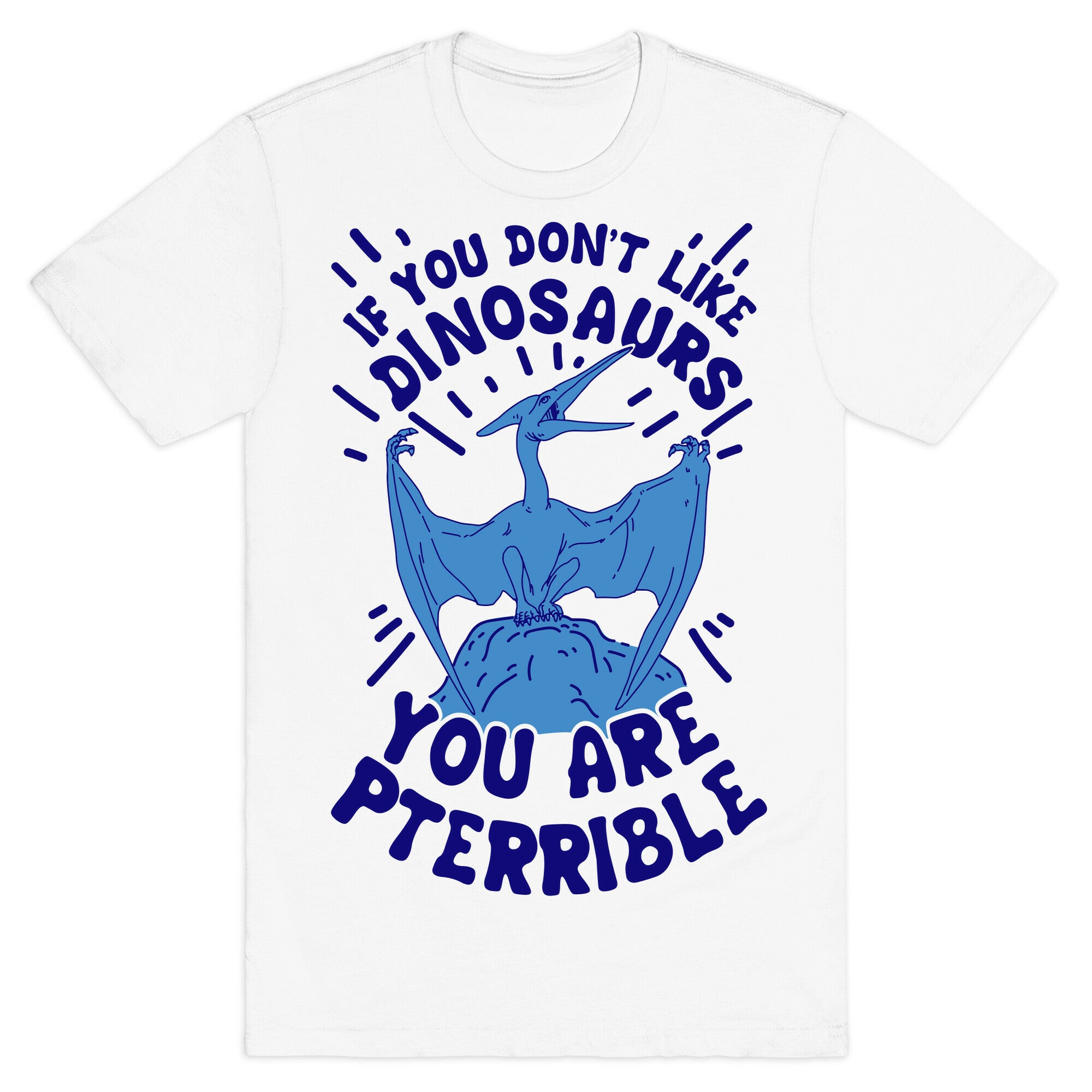 If You Don't Like Dinosaurs You Are Pterrible T-Shirt