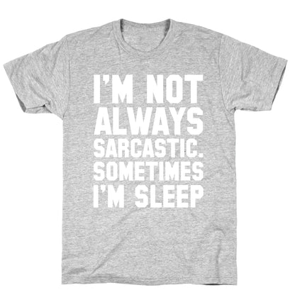 I'm not Always Sarcastic Sometimes I'm Asleep T-Shirt