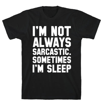I'm not Always Sarcastic Sometimes I'm Asleep T-Shirt