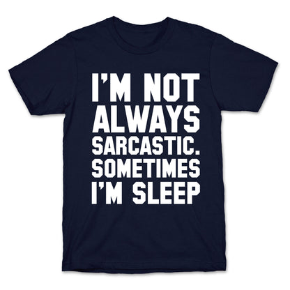 I'm not Always Sarcastic Sometimes I'm Asleep T-Shirt