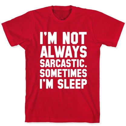 I'm not Always Sarcastic Sometimes I'm Asleep T-Shirt