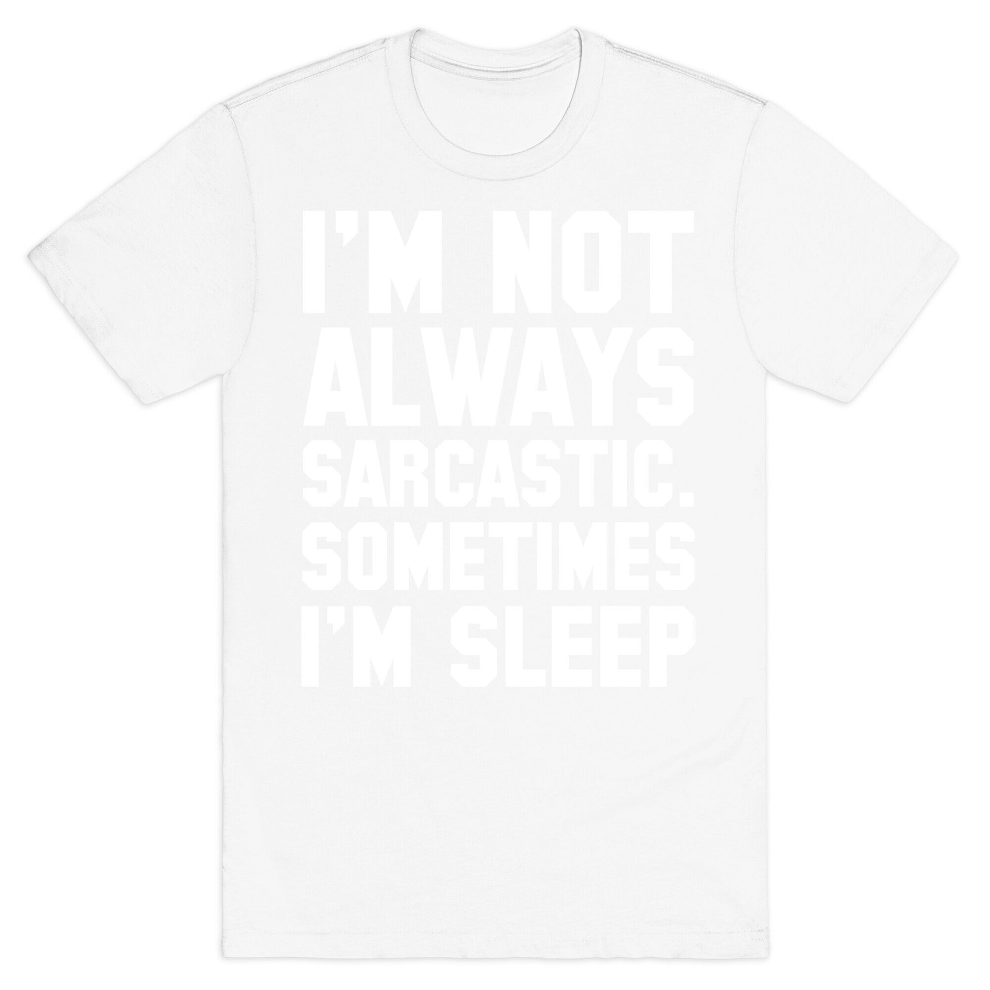 I'm not Always Sarcastic Sometimes I'm Asleep T-Shirt