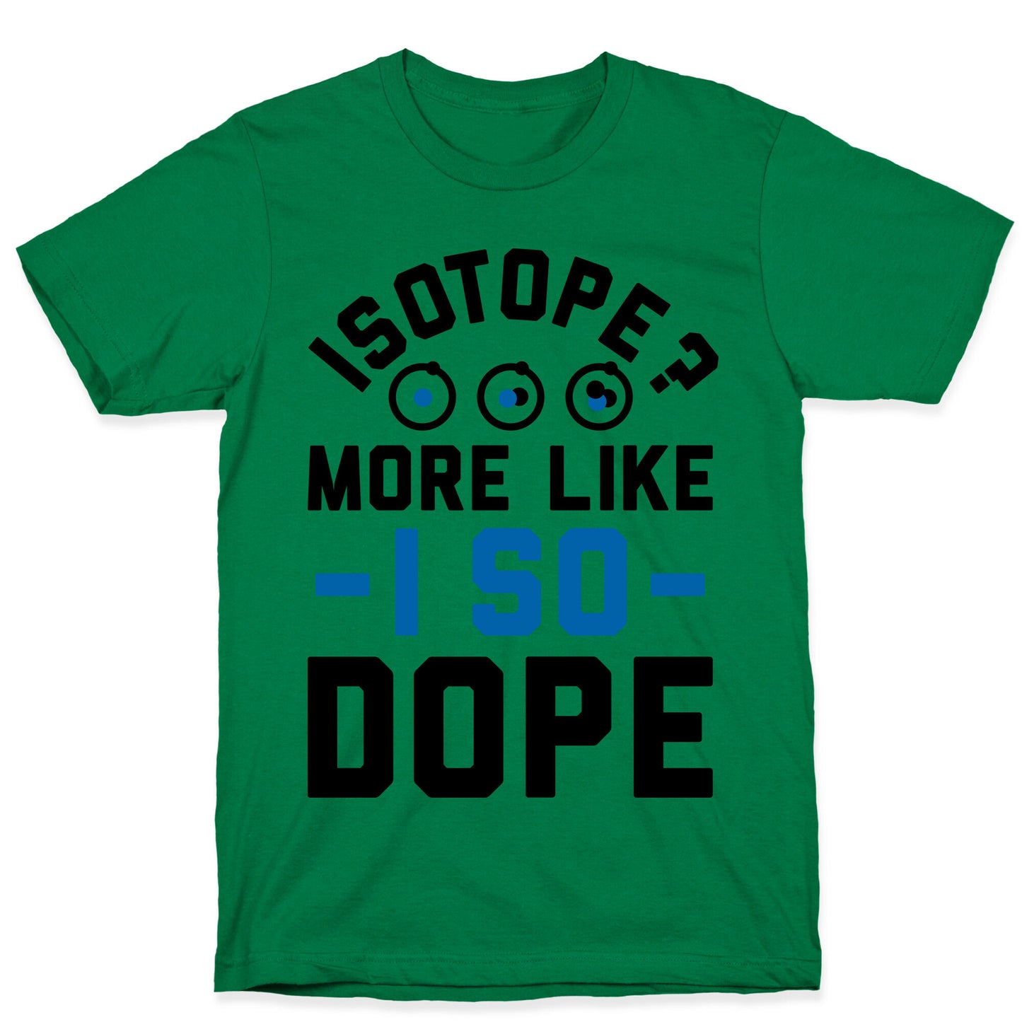 Isotope? More Like I So DOPE T-Shirt
