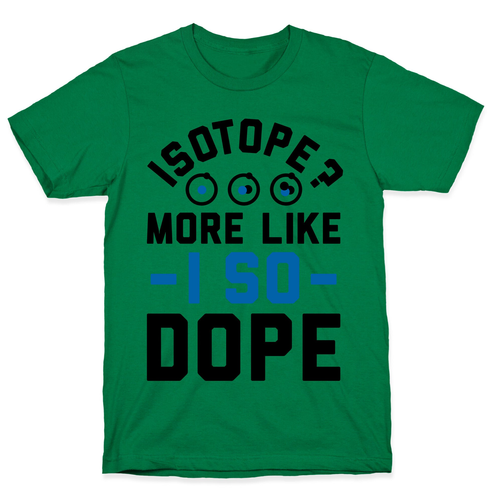 Isotope? More Like I So DOPE T-Shirt
