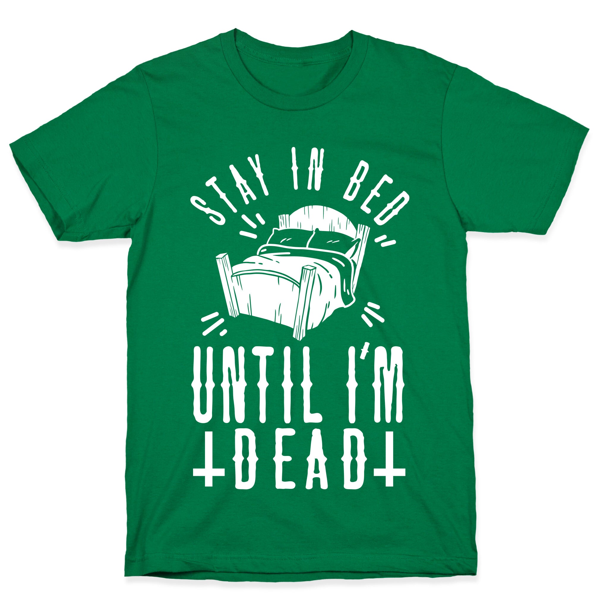 Stay In Bed Until I'm Dead T-Shirt
