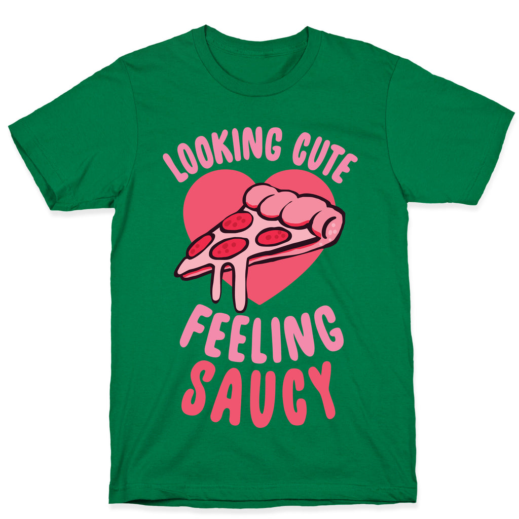 Looking Cute, Feeling Saucy T-Shirt