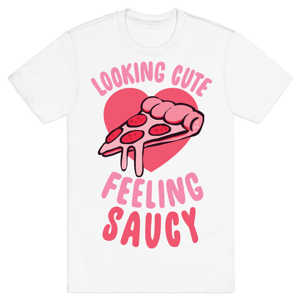 Looking Cute, Feeling Saucy T-Shirt