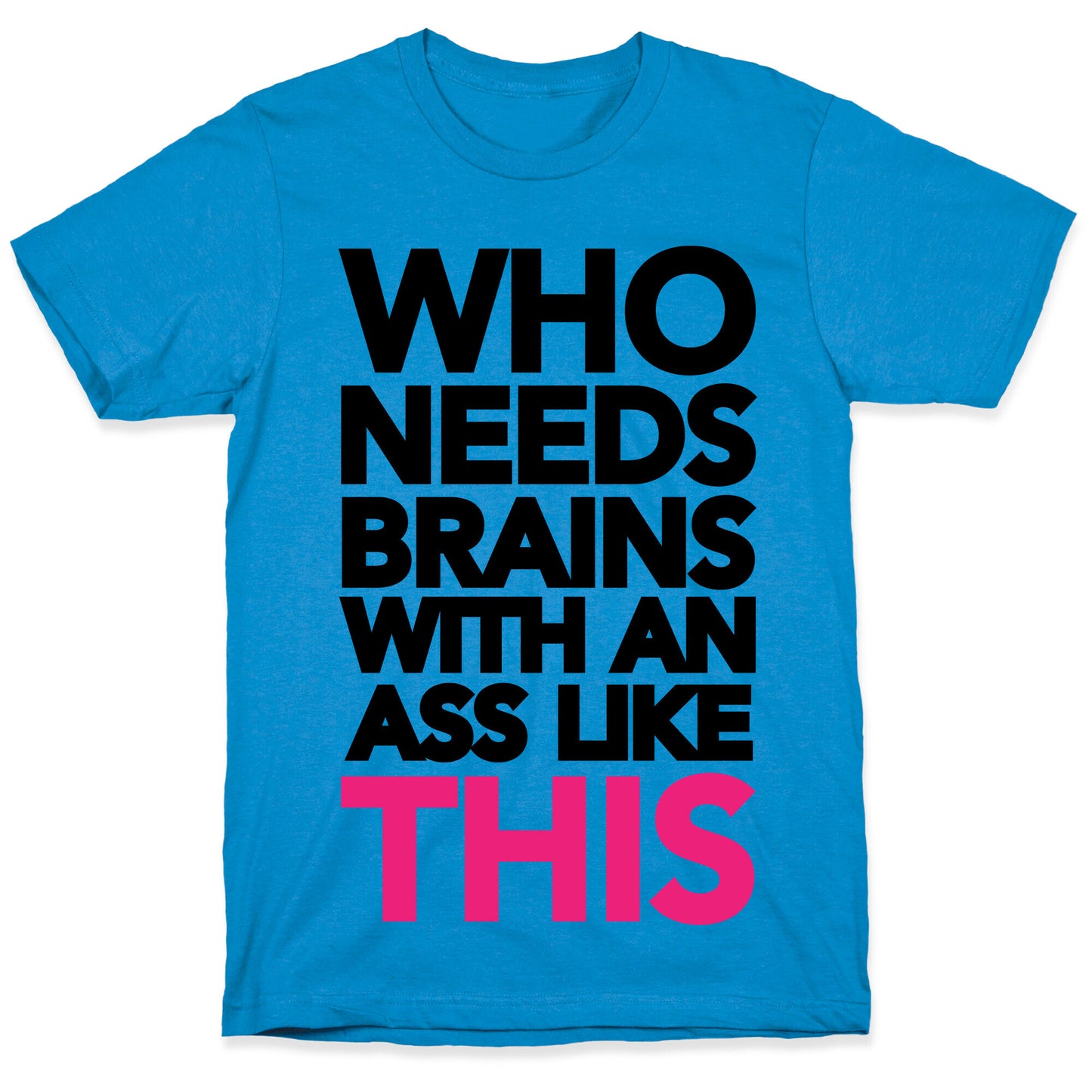 Who Needs Brains With an Ass Like This T-Shirt