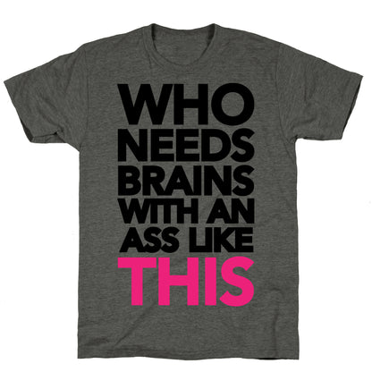 Who Needs Brains With an Ass Like This Unisex Triblend Tee