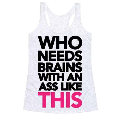Who Needs Brains With an Ass Like This Racerback Tank