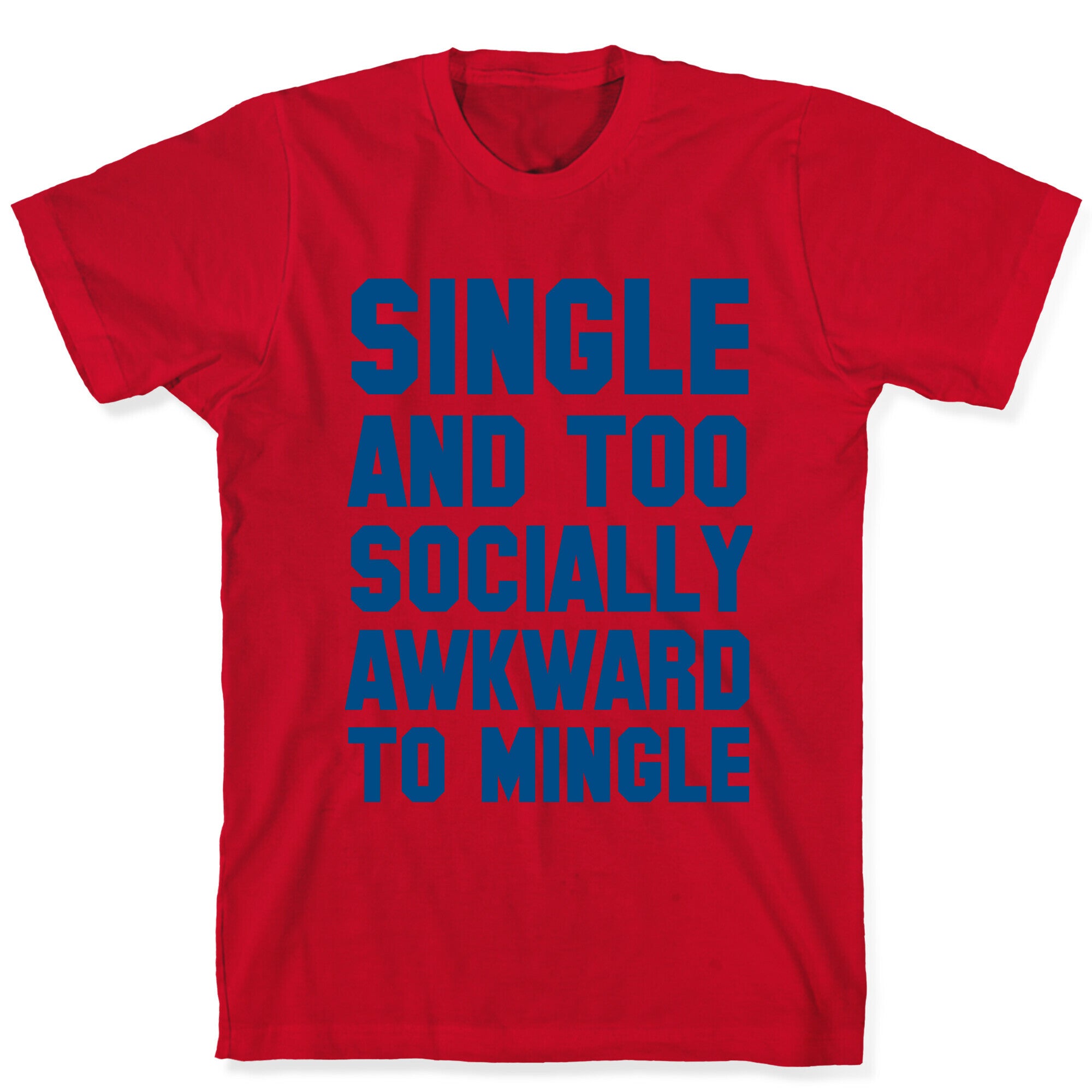 Single and too Socially Awkward to Mingle T-Shirt