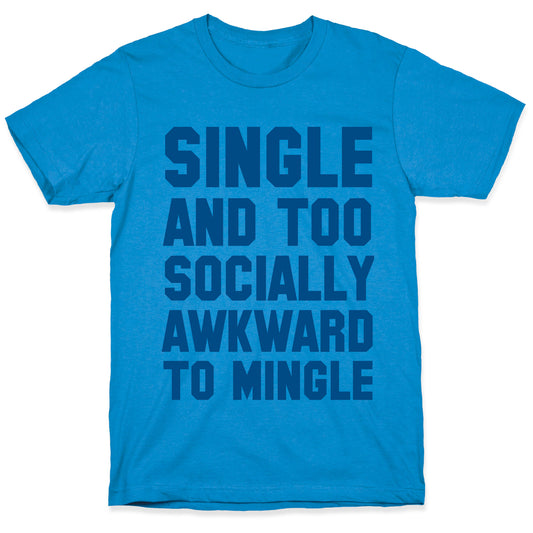 Single and too Socially Awkward to Mingle T-Shirt