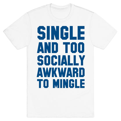 Single and too Socially Awkward to Mingle T-Shirt