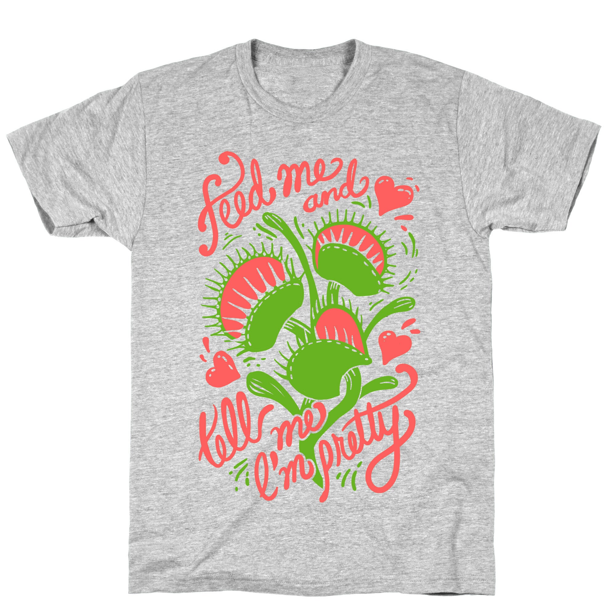 Venus Fly Trap: Feed Me And Tell Me I'm Pretty T-Shirt