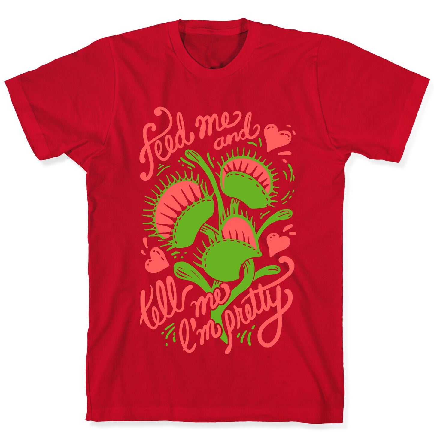 Venus Fly Trap: Feed Me And Tell Me I'm Pretty T-Shirt