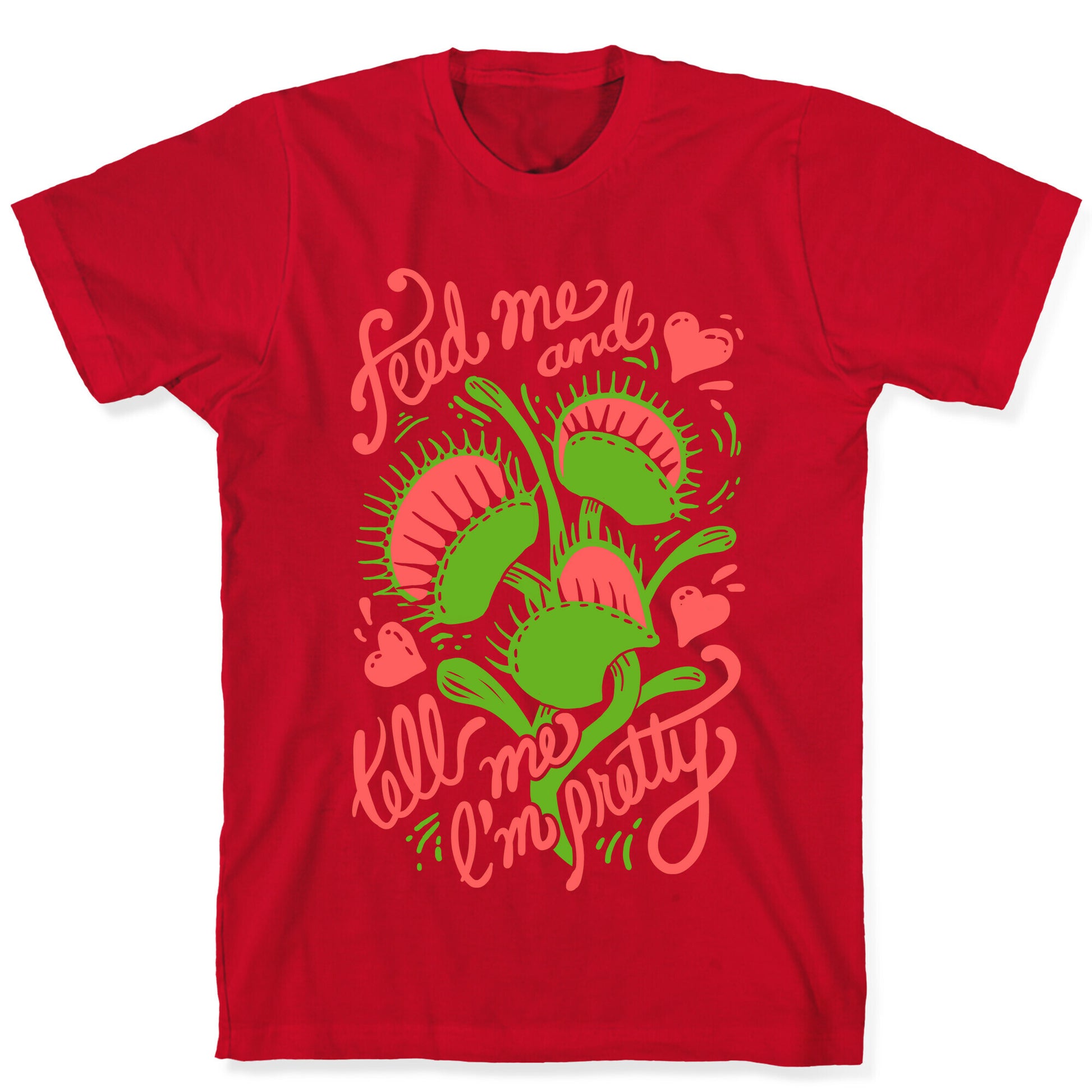 Venus Fly Trap: Feed Me And Tell Me I'm Pretty T-Shirt