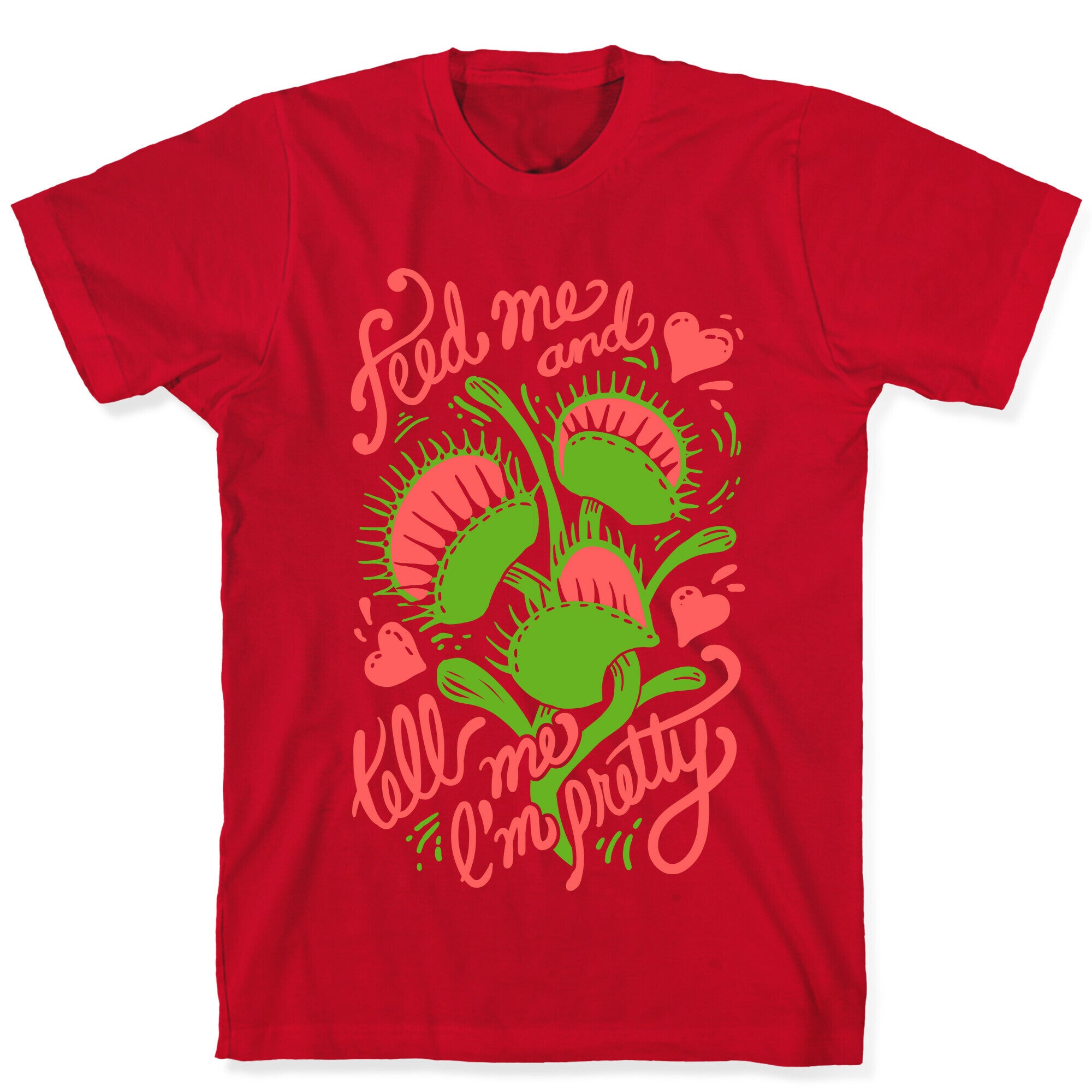 Venus Fly Trap: Feed Me And Tell Me I'm Pretty T-Shirt