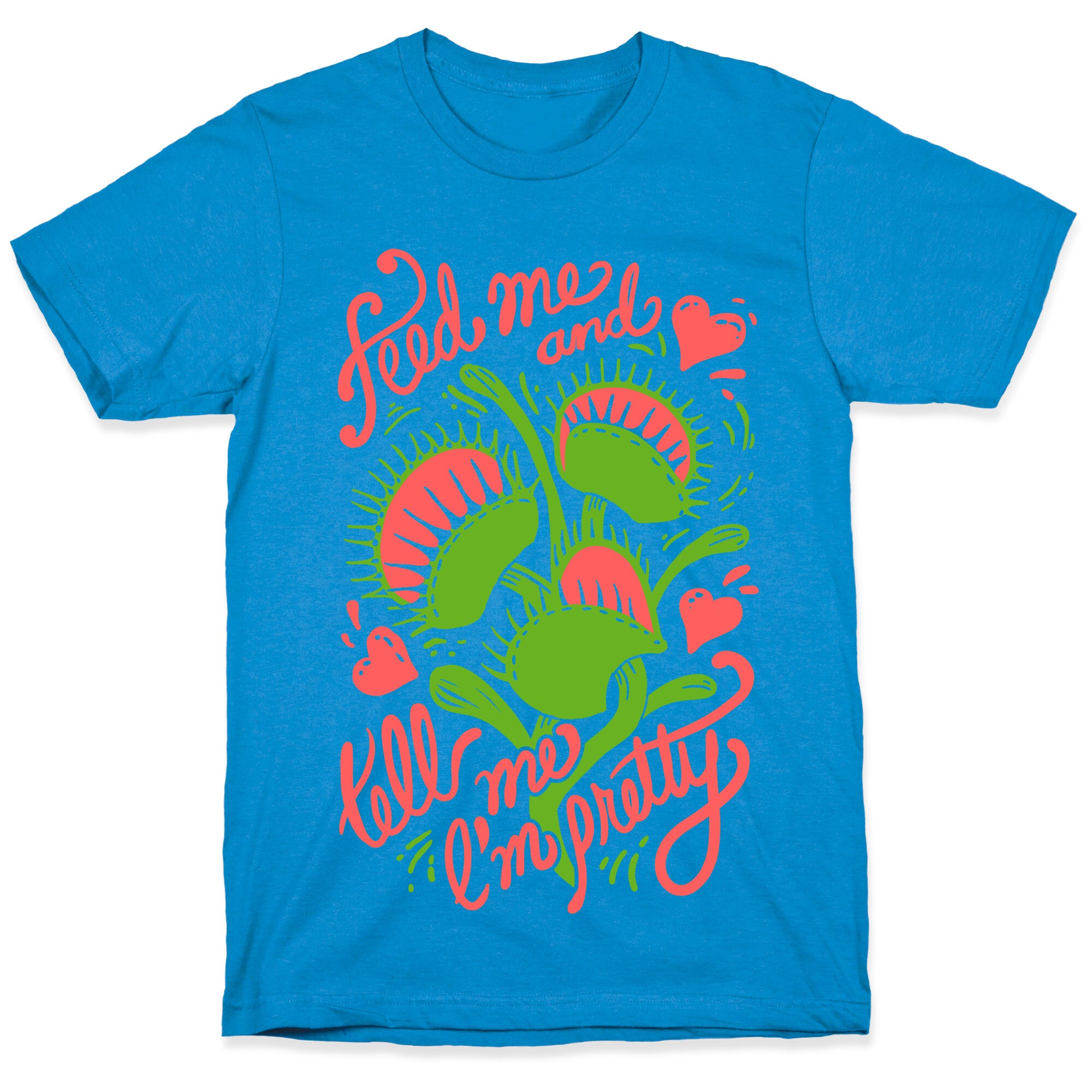Venus Fly Trap: Feed Me And Tell Me I'm Pretty T-Shirt