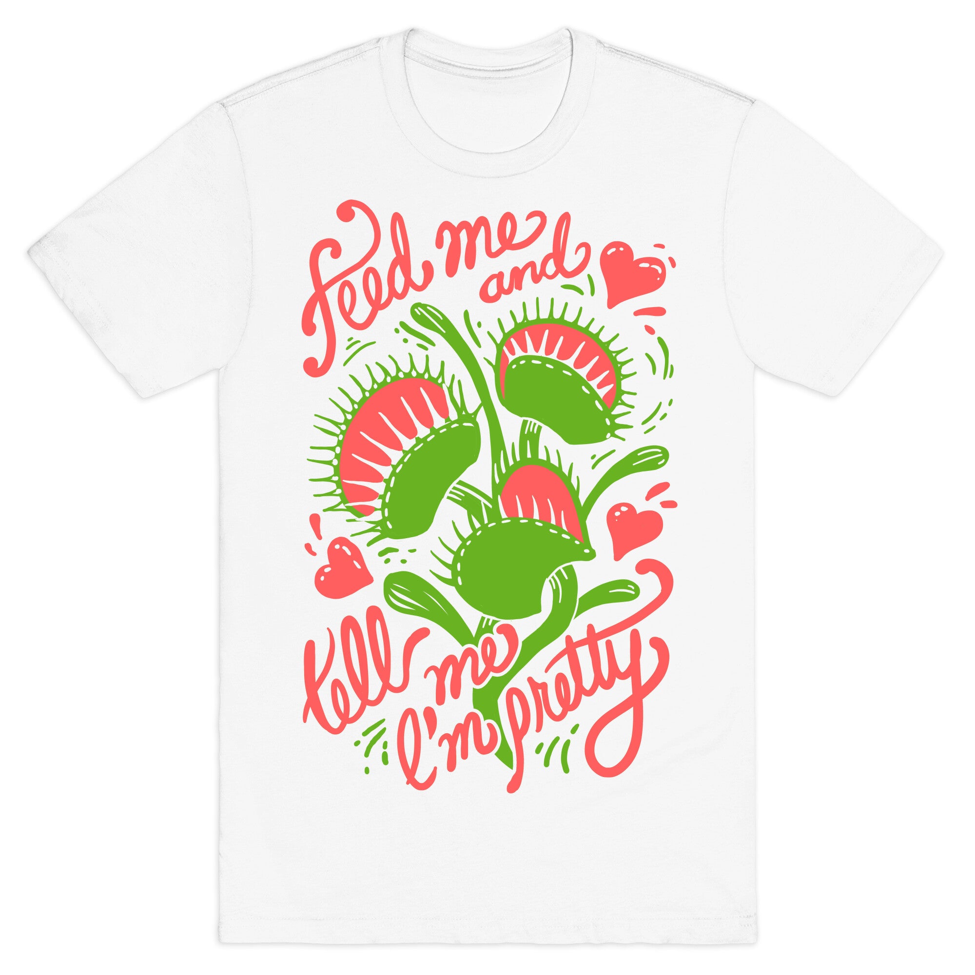 Venus Fly Trap: Feed Me And Tell Me I'm Pretty T-Shirt