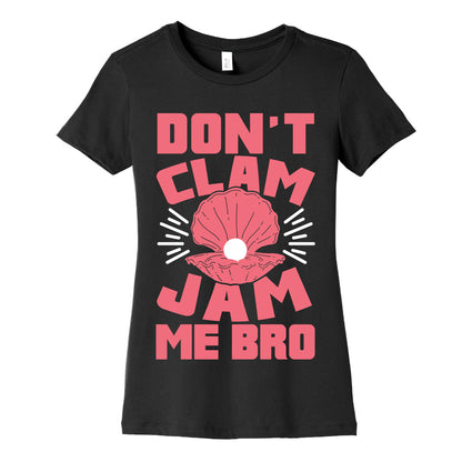 Don't Clam Jam Me Bro Women's Cotton Tee