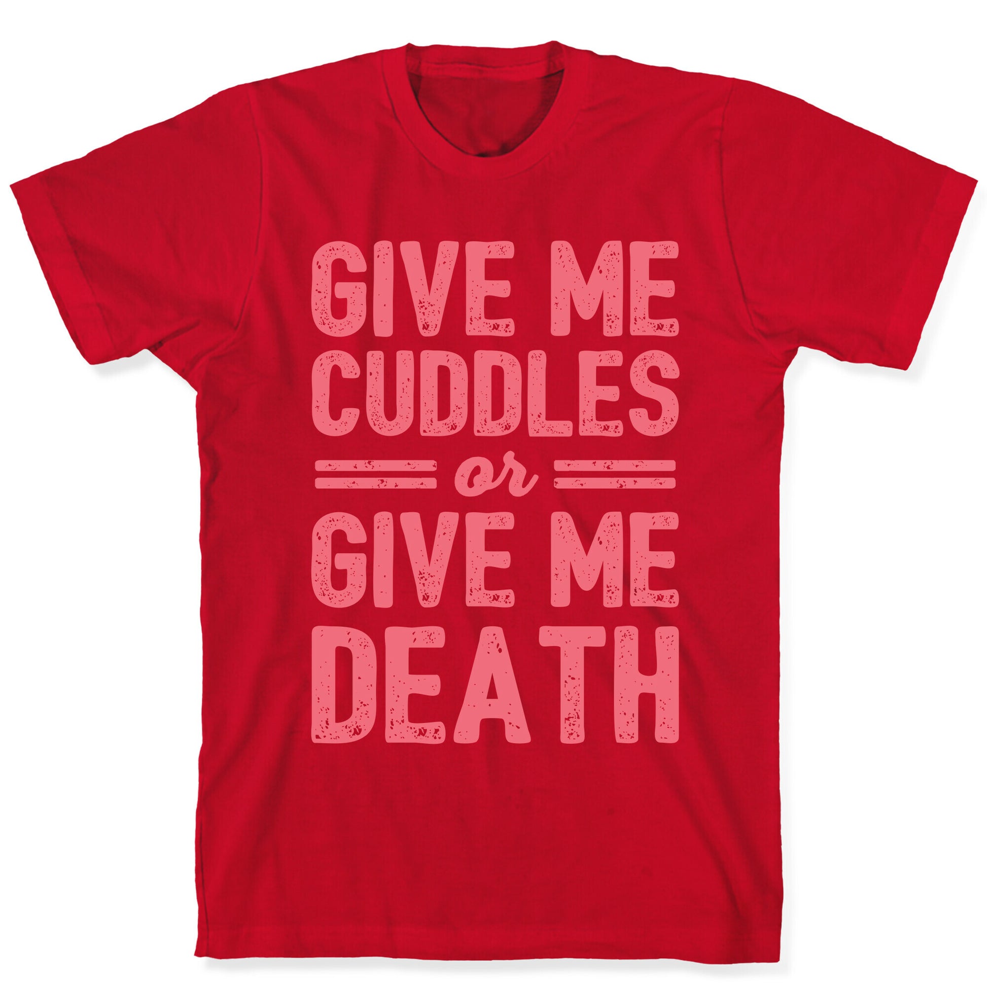 Give Me Cuddles Or Give Me Death T-Shirt