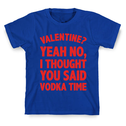 Valentines? You Mean Vodka Time? T-Shirt