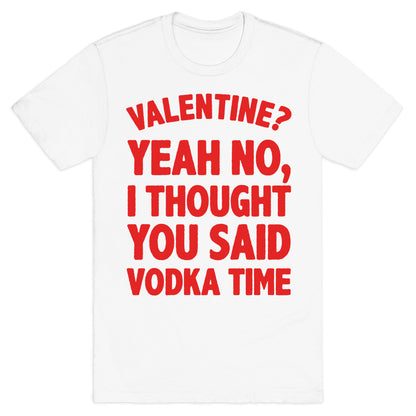 Valentines? You Mean Vodka Time? T-Shirt