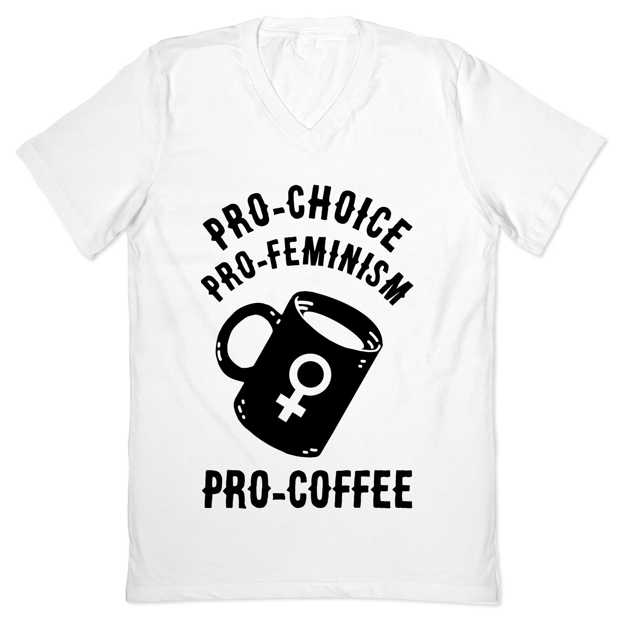 Pro-Choice Pro-Feminism Pro-Coffee V-Neck