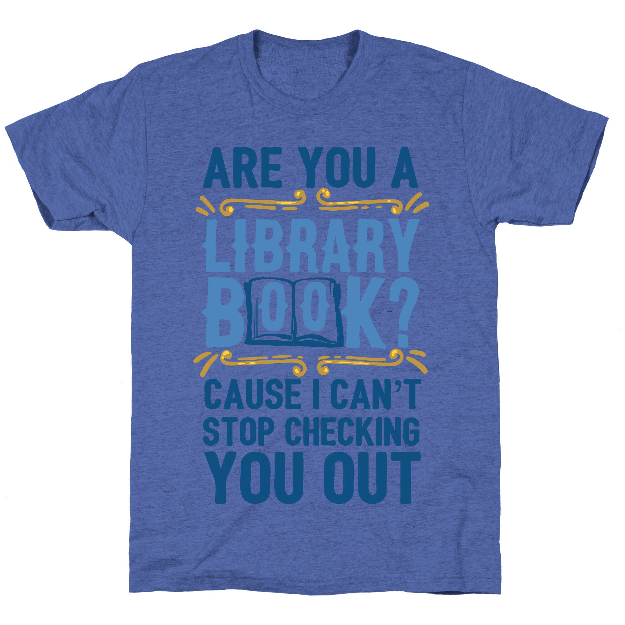 Are You A Library Book Cause I Can't Stop Checking You Out Unisex Triblend Tee
