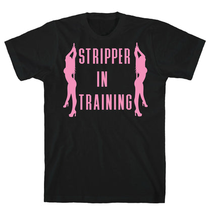 Stripper In Training T-Shirt