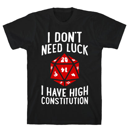 I Don't Need Luck, I Have High Constitution T-Shirt