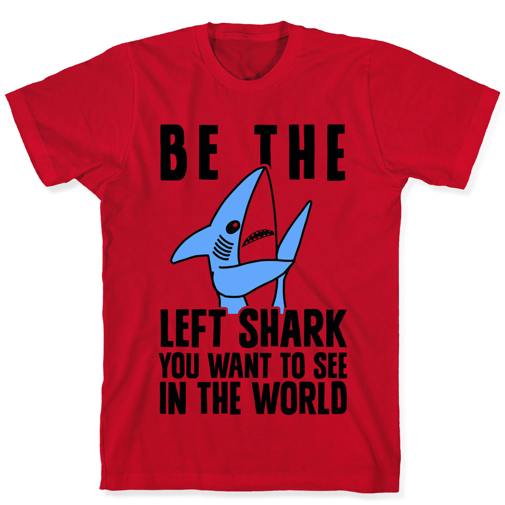 Be The Left Shark You Want To See In The World T-Shirt