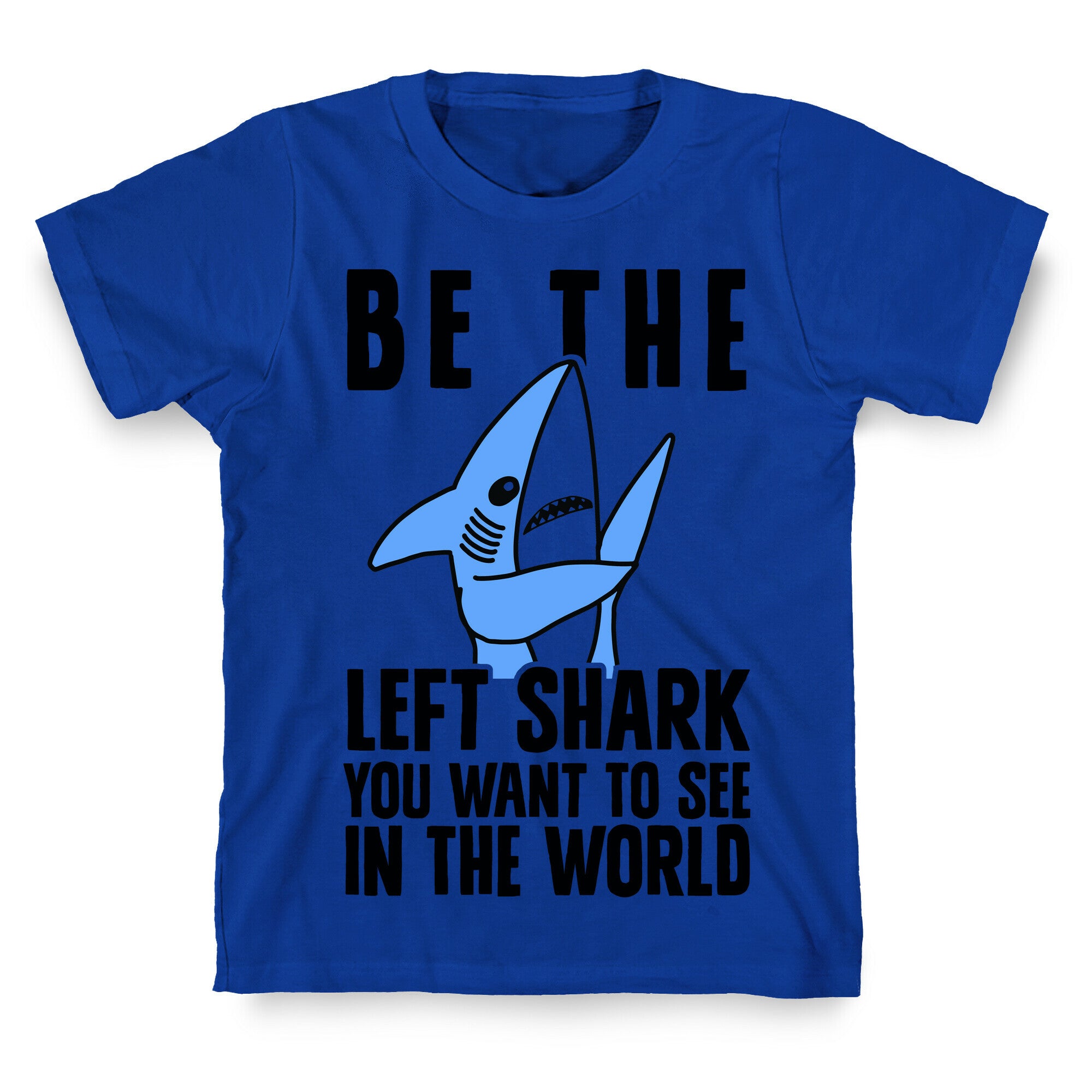 Be The Left Shark You Want To See In The World T-Shirt