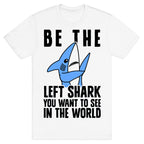 Be The Left Shark You Want To See In The World T-Shirt