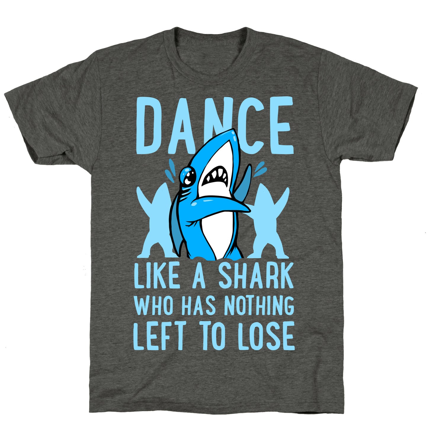 Dance like a Shark Who Has Nothing Left to Lose Unisex Triblend Tee