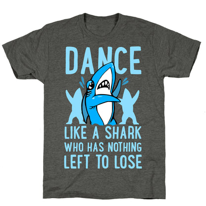 Dance like a Shark Who Has Nothing Left to Lose Unisex Triblend Tee