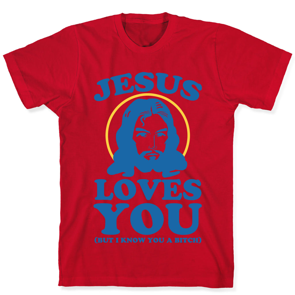 Jesus Loves You But I Know You A Bitch T-Shirt