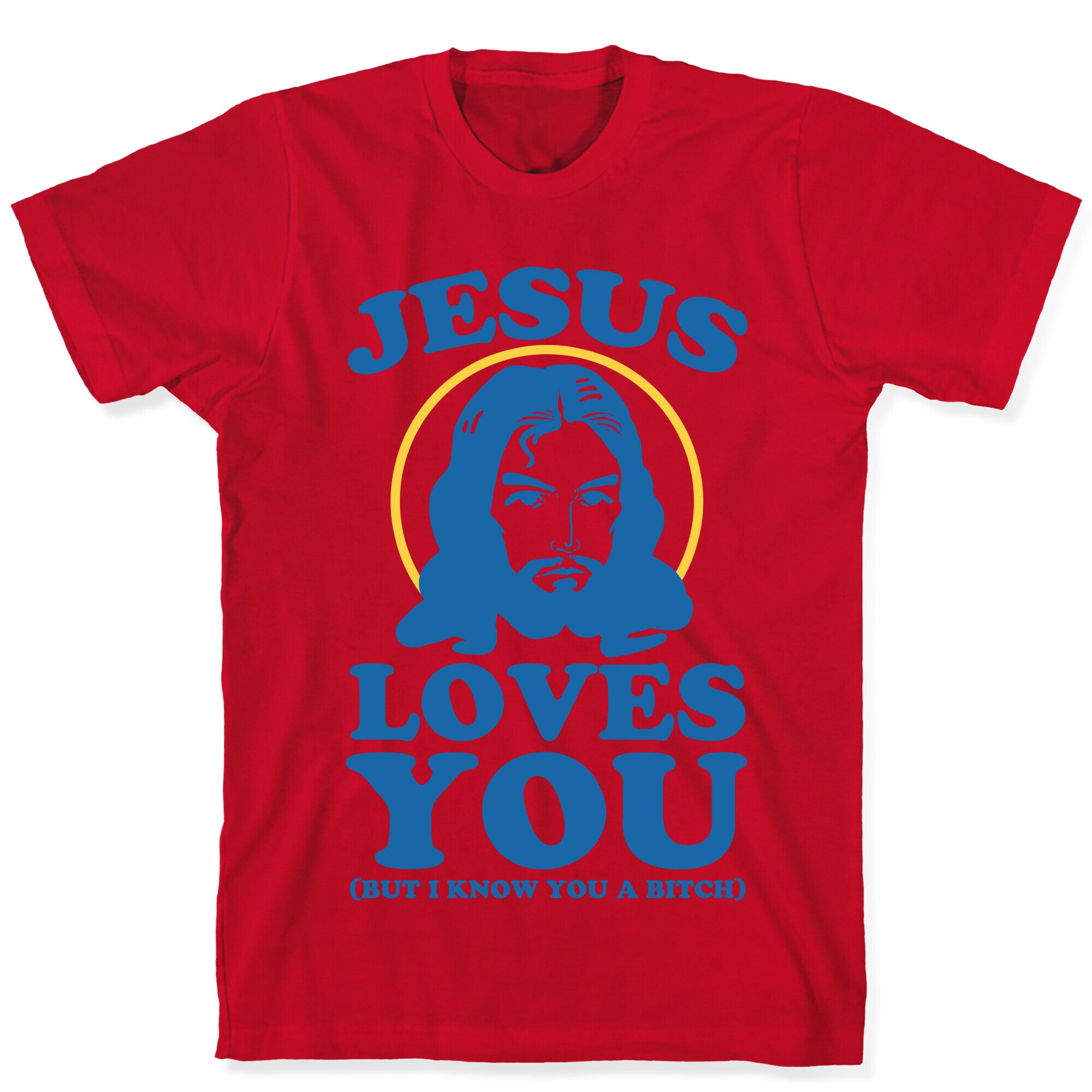 Jesus Loves You But I Know You A Bitch T-Shirt
