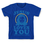 Jesus Loves You But I Know You A Bitch T-Shirt